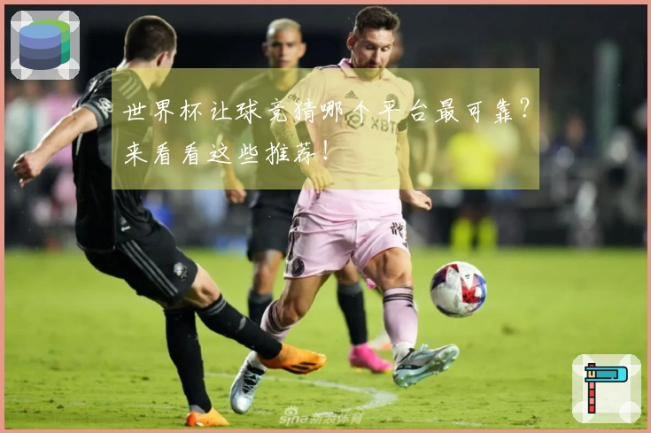 世界杯让球竞猜哪个平台最可靠？来看看这些推荐！
