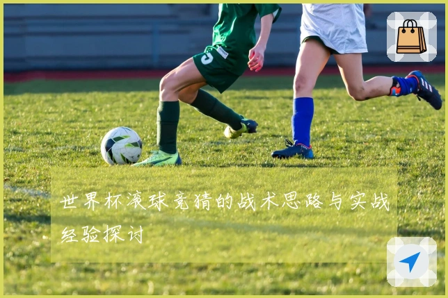 世界杯滚球竞猜的战术思路与实战经验探讨